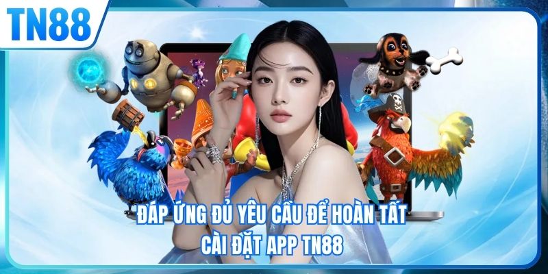 Đáp ứng đủ yêu cầu để hoàn tất cài đặt app TN88